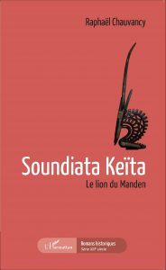 Soundiata Keïta, Le lion du Manden, par Raphaël Chauvancy